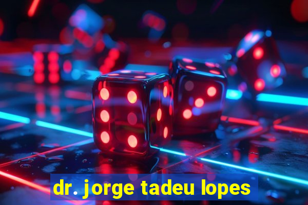 dr. jorge tadeu lopes